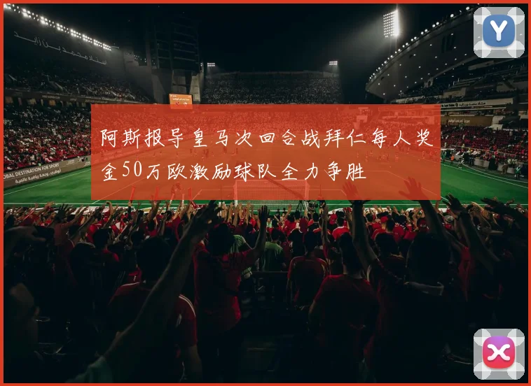 阿斯报导皇马次回合战拜仁每人奖金50万欧激励球队全力争胜