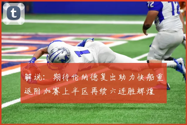 解说：期待伦纳德复出助力快船重返附加赛上半区再续六连胜辉煌