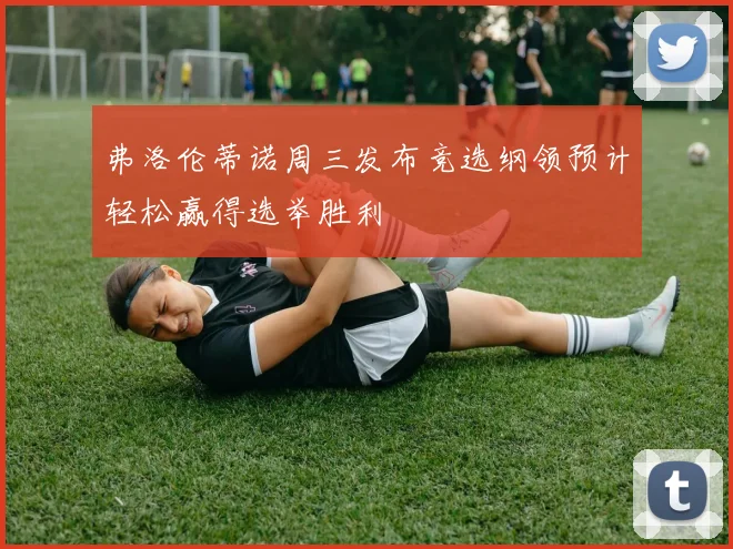 弗洛伦蒂诺周三发布竞选纲领预计轻松赢得选举胜利