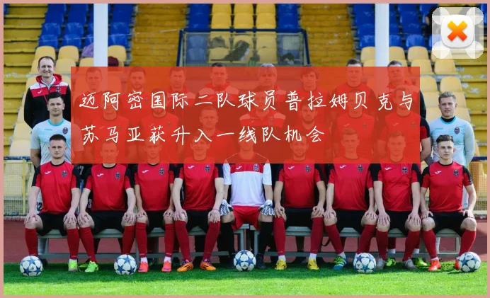 迈阿密国际二队球员普拉姆贝克与苏马亚获升入一线队机会