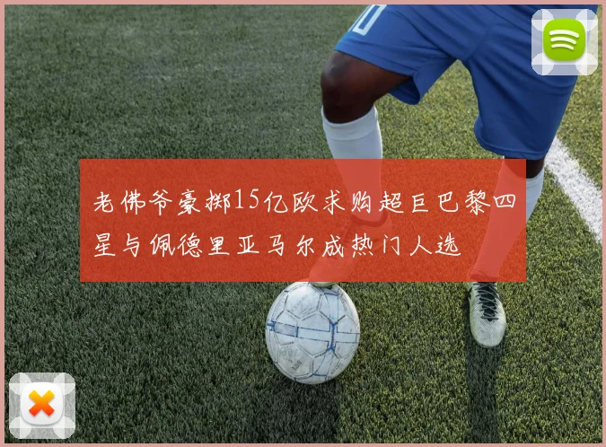 老佛爷豪掷15亿欧求购超巨巴黎四星与佩德里亚马尔成热门人选