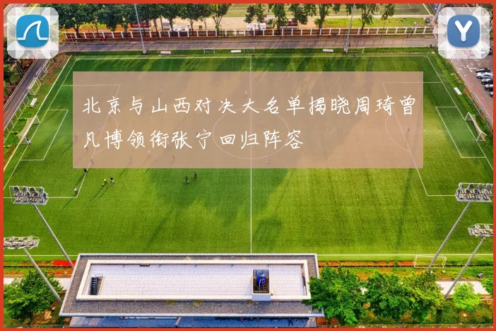 北京与山西对决大名单揭晓周琦曾凡博领衔张宁回归阵容